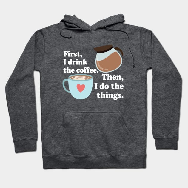 First I drink the cofffee. Then I do the things. Hoodie by Stars Hollow Mercantile